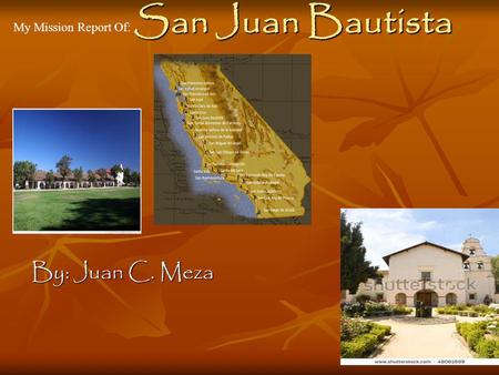 San Juan Bautista My Mission Report Of: By: Juan C. Meza.