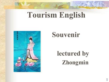 1 Tourism English Souvenir lectured by Zhongmin 2 1. Practical sentences for doing shoppingPractical sentences for doing shopping 2. Situational DialogueSituational.