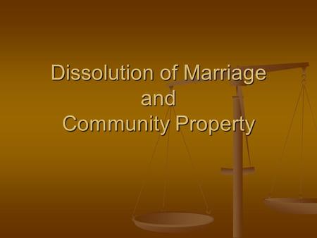 Dissolution of Marriage and Community Property. Dissolution of Marriage In Washington, divorce is called Dissolution of Marriage and it is governed by.