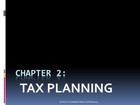 ROSELIZA HAMID/UITM KELANTAN/2009 TAX PLANNING. ROSELIZA HAMID/UITM KELANTAN/2009 CHAPTER OUTLINE Definition of income tax Objectives of income tax planning.