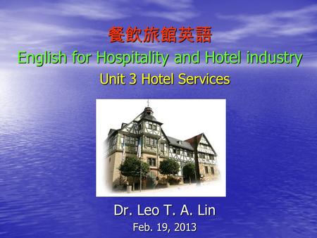 English for Hospitality and Hotel industry Unit 3 Hotel Services English for Hospitality and Hotel industry Unit 3 Hotel Services Dr. Leo T. A. Lin Feb.