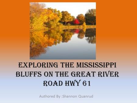 Exploring The Mississippi Bluffs on the Great River Road HWY 61 Authored By :Shannon Quanrud.