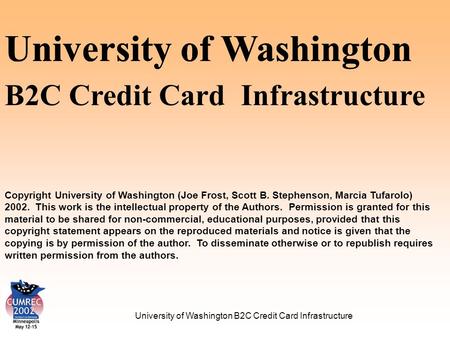 University of Washington B2C Credit Card Infrastructure University of Washington Copyright University of Washington (Joe Frost, Scott B. Stephenson, Marcia.