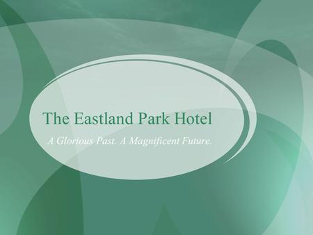 The Eastland Park Hotel A Glorious Past. A Magnificent Future.