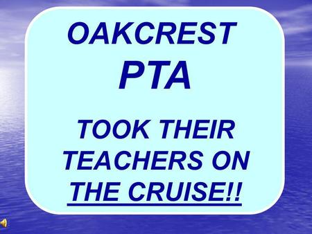 OAKCREST PTA TOOK THEIR TEACHERS ON THE CRUISE!!