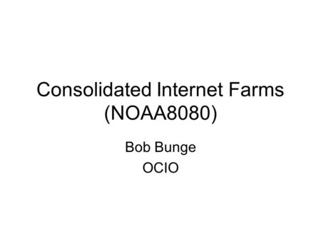 Consolidated Internet Farms (NOAA8080) Bob Bunge OCIO.