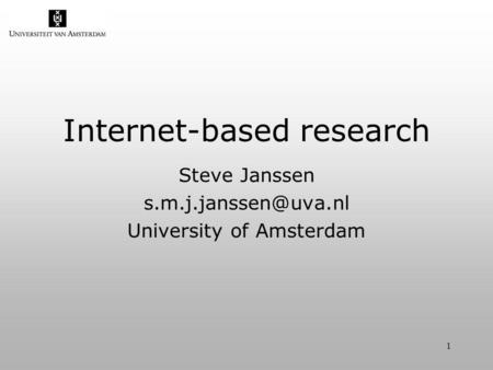1 Internet-based research Steve Janssen University of Amsterdam.