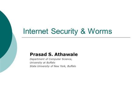 Internet Security & Worms Prasad S. Athawale Department of Computer Science, University at Buffalo State University of New York, Buffalo.