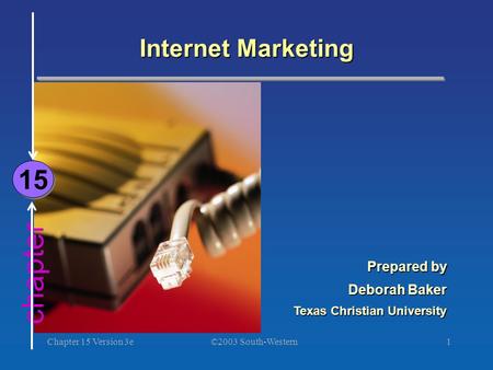 ©2003 South-Western Chapter 15 Version 3e1 chapter Internet Marketing 15 Prepared by Deborah Baker Texas Christian University.