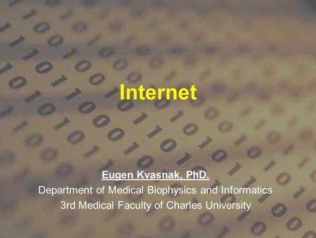 Internet Eugen Kvasnak, PhD. Department of Medical Biophysics and Informatics 3rd Medical Faculty of Charles University.