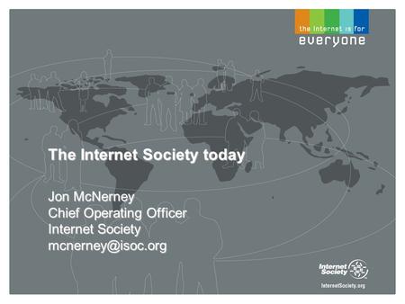 The Internet Society today Jon McNerney Chief Operating Officer Internet Society