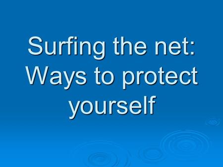 Surfing the net: Ways to protect yourself. Internet Safety Look into safeguarding programs or options your online service provider might offer. Look into.