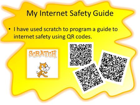 My Internet Safety Guide I have used scratch to program a guide to internet safety using QR codes.