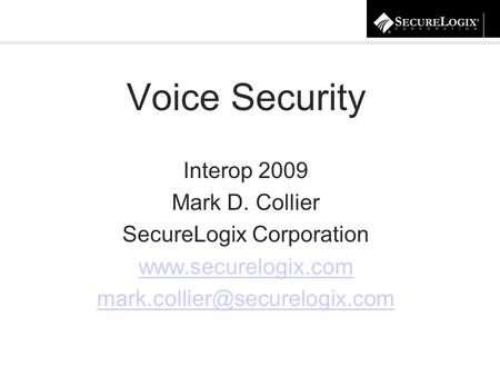 Voice Security Interop 2009 Mark D. Collier SecureLogix Corporation