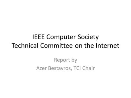 IEEE Computer Society Technical Committee on the Internet Report by Azer Bestavros, TCI Chair.