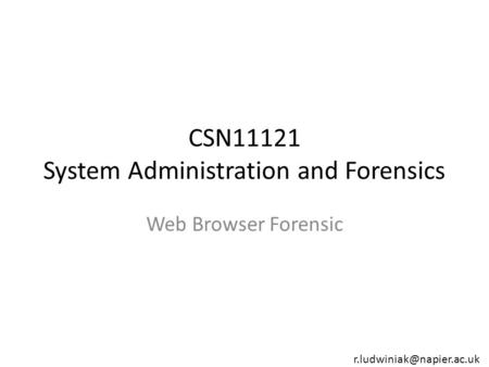 CSN11121 System Administration and Forensics Web Browser Forensic