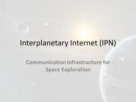 Interplanetary Internet (IPN) Communication Infrastructure for Space Exploration.