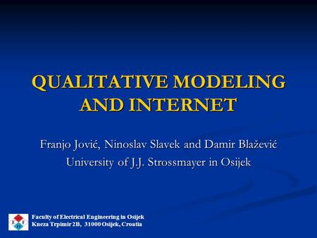 QUALITATIVE MODELING AND INTERNET Franjo Jović, Ninoslav Slavek and Damir Blažević University of J.J. Strossmayer in Osijek Faculty of Electrical Engineering.