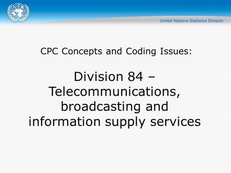 CPC Concepts and Coding Issues: Division 84 – Telecommunications, broadcasting and information supply services.