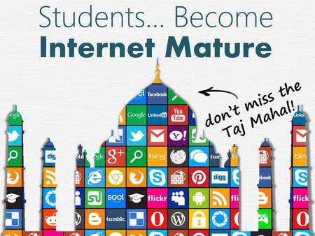Students... Become Internet Mature. Q. What do you call a tourist who goes to Agra, but misses the Taj Mahal ?...and loses his wallet to a pickpocket.