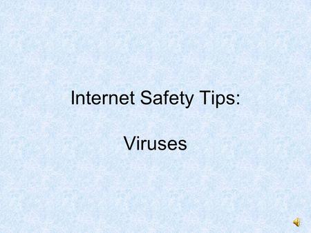 Internet Safety Tips: Viruses. Computer Virus When you have a virus, you feel sick, tired, and yucky. You dont feel like working or playing.