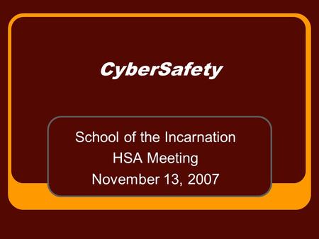CyberSafety School of the Incarnation HSA Meeting November 13, 2007.