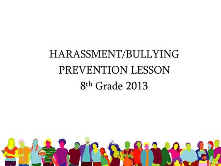 HARASSMENT/BULLYING PREVENTION LESSON 8th Grade 2013.