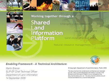 Enabling Framework - A Technical Architecture Martin Brewer SLIP-EF Chief Technical Officer Department of Land Information 14 September 2006 © Copyright.