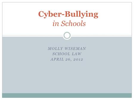 MOLLY WISEMAN SCHOOL LAW APRIL 26, 2012 Cyber-Bullying in Schools.