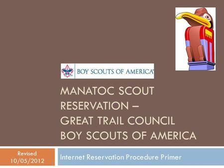 MANATOC SCOUT RESERVATION – GREAT TRAIL COUNCIL BOY SCOUTS OF AMERICA Internet Reservation Procedure Primer Revised 10/05/2012.