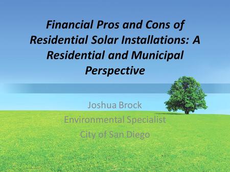 Financial Pros and Cons of Residential Solar Installations: A Residential and Municipal Perspective Joshua Brock Environmental Specialist City of San Diego.