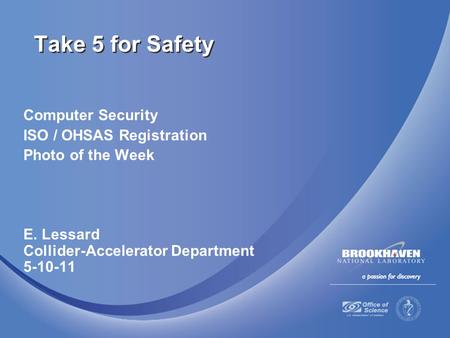 Computer Security ISO / OHSAS Registration Photo of the Week E. Lessard Collider-Accelerator Department 5-10-11 Take 5 for Safety.