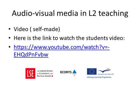 Audio-visual media in L2 teaching Video ( self-made) Here is the link to watch the students video: https://www.youtube.com/watch?v=- EHQdPnFvbw https://www.youtube.com/watch?v=-