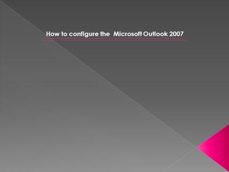How to configure the Microsoft Outlook 2007. Please click on Start, then click on Programs and Click on the Microsoft Office Outlook 2007.