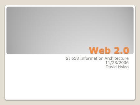 Web 2.0 SI 658 Information Architecture 11/28/2006 David Hsiao.