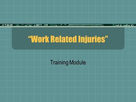 Work Related Injuries Training Module. Hi ! My name is Bill Moore. I want to talk briefly with you today concerning work related injuries.