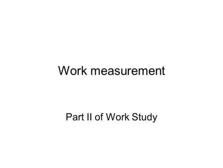Work measurement Part II of Work Study.