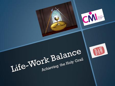 Life-Work Balance Achieving the Holy Grail Our session plan What is it…? What is it…? Whats the reality…? Whats the reality…? Whats the benefit…? Whats.