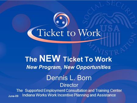 Dennis L. Born Director The Supported Employment Consultation and Training Center Indiana Works Work Incentive Planning and Assistance June-09 The NEW.