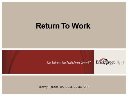 Return To Work Tammy Roberts, BA, CCM, CDMS, QRP.