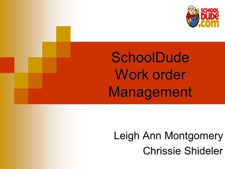 SchoolDude Work order Management Leigh Ann Montgomery Chrissie Shideler.
