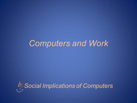 Computers and Work Social Implications of Computers.