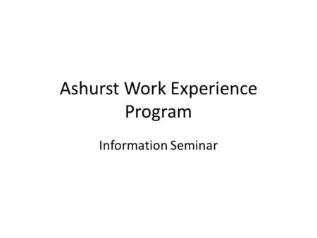 Ashurst Work Experience Program Information Seminar.