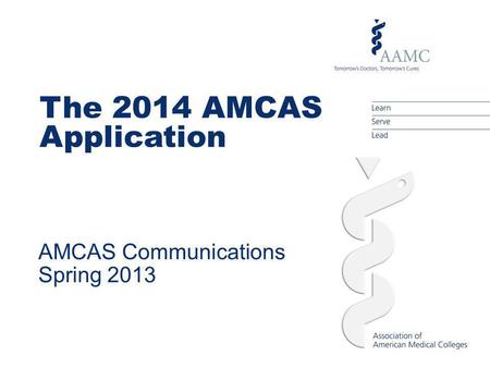 The 2014 AMCAS Application AMCAS Communications Spring 2013.