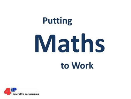 Putting Maths to Work. Explore ways to increase achievement in Maths using the context of work.