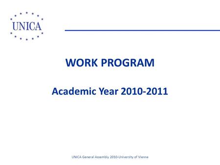 WORK PROGRAM Academic Year 2010-2011 UNICA General Assembly 2010-University of Vienna.