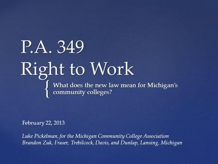 { P.A. 349 Right to Work What does the new law mean for Michigans community colleges? February 22, 2013 Luke Pickelman, for the Michigan Community College.