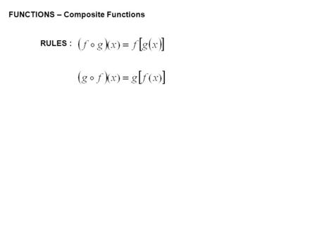 FUNCTIONS – Composite Functions RULES :. FUNCTIONS – Composite Functions RULES : Read as f at g of x.