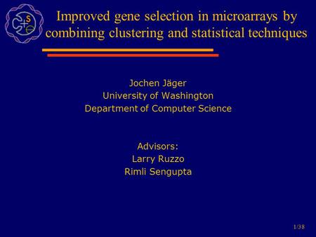 1/38 Jochen Jäger University of Washington Department of Computer Science Advisors: Larry Ruzzo Rimli Sengupta Improved gene selection in microarrays by.