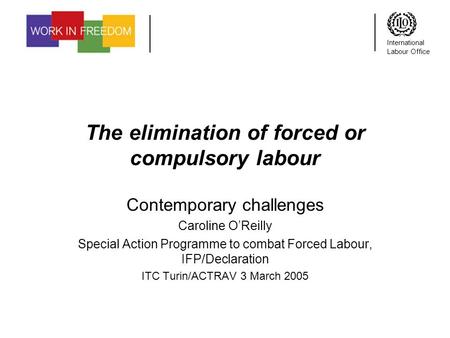 International Labour Office The elimination of forced or compulsory labour Contemporary challenges Caroline OReilly Special Action Programme to combat.